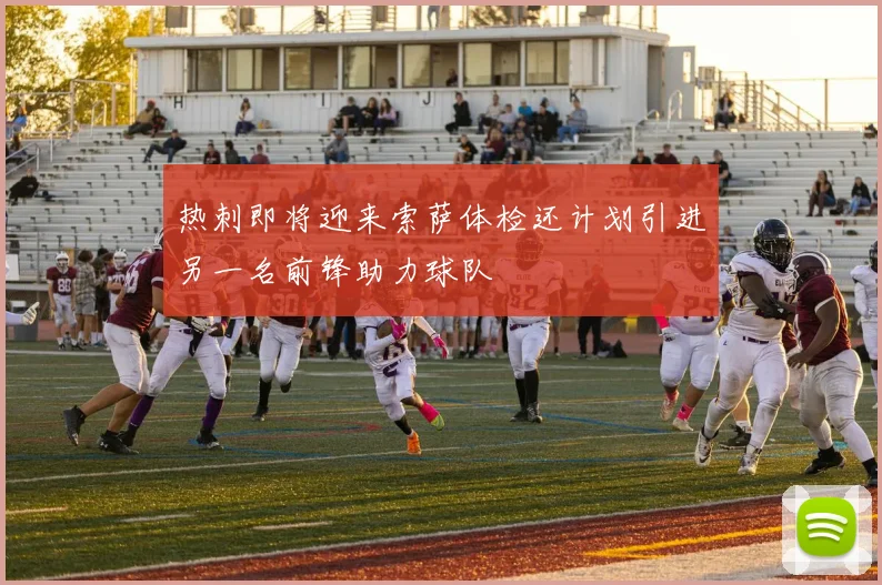 热刺即将迎来索萨体检还计划引进另一名前锋助力球队
